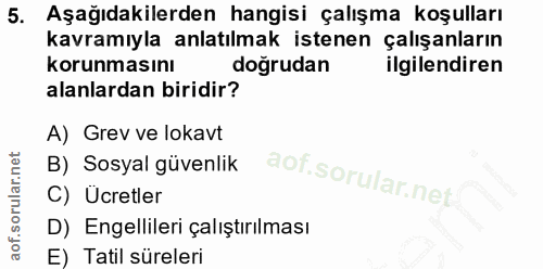 5. soru: Aşağıdakilerden hangisi çalışma koşulları kavramıyla anlatılmak istenen çalışanların korunmasını dogrudan ilgilendire…