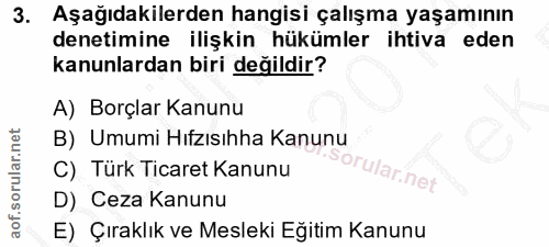 3. soru: Aşağıdakilerden hangisi çalışma yaşamının denetimine ilişkin hükümler ihtiva eden kanunlardan biri değildir? A) Borçl…