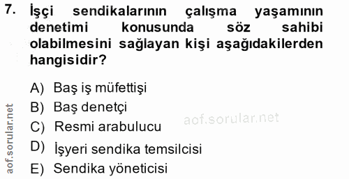 7. soru: Işçi sendikalarinın çalışma yaşamının denetimi konusunda SöZ sahibi olabilmesini sağlayan kişi aşağıdakilerden hangis…