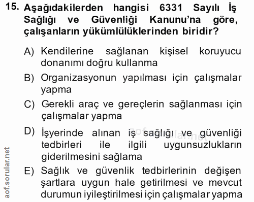 15. soru: Aşağıdakilerden hangisi 6331 Sayılı İş Sağlığı ve Güvenliği Kanunu'na göre, çalışanların yükümlülüklerinden biridir?…
