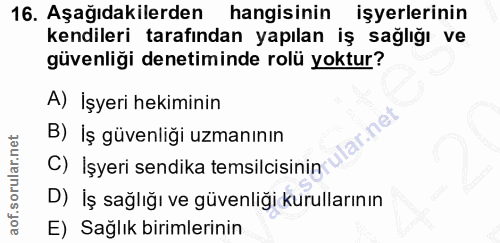 16. soru: Aşağıdakilerden hangisinin İşyerlerinin kendileri tarafından yapılan iş sağlığı ve güvenliği denetiminde rolü yoktur?…