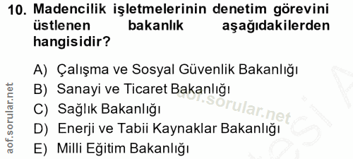 10. soru: Madencilik işletmelerinin denetim görevini üstlenen bakanlık aşağıdakilerden hangisidir? A) Çalışma ve Sosyal Güvenli…