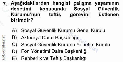 7. soru: Aşağıdakilerden hangisi çalışma yaşamının denetimi konusunda Sosyal Güvenlik Kurumu'nun teftiş görevini üstlenen biri…