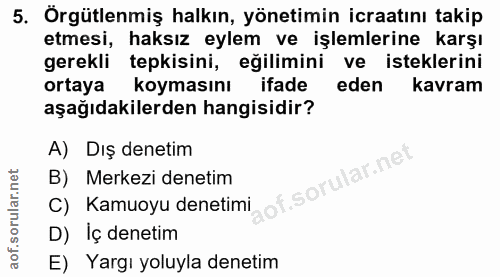 5. soru: Örgütlenmiş halkın, yönetimin icraatını takip etmesi, haksız eylem ve işlemlerine karşı gerekli tepkisini, eğilimini…