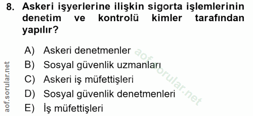 8. soru: Askeri işyerlerine ilişkin sigorta işlemlerinin denetim ve kontrolü kimler tarafından yapılır? A) Askeri denetmenler…