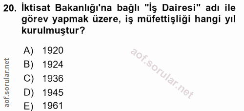 20. soru: İktisat Bakanlığı'na bağlı "İş Dairesi" adı ile görev yapmak üzere, iş müfettişliği hangi yıl kurulmuştur? A) 1920 B)…