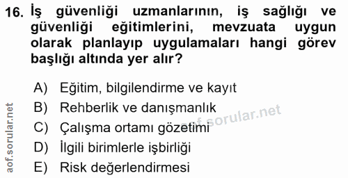 16. soru: Iş güvenliği uzmanlarının, iş sağlığı ve güvenliği eğitimlerini, mevzuata uygun olarak planlayıp uygulamaları hangi g…