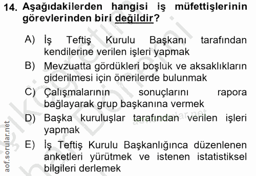 14. soru: Aşağıdakilerden hangisi iş müfettişlerinin görevlerinden biri değildir? A) Iş Teftiş Kurulu Başkanı tarafından kendil…