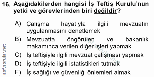 16. soru: Aşağıdakilerden hangisi İş Teftiş Kurulu'nun yetki ve görevlerinden biri değildir? A) Çalışma hayatıyla ilgili mevzua…