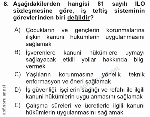 8. soru: Aşağıdakilerden hangisi 81 sayılı ILO sözleşmesine göre, iş teftiş sisteminin görevlerinden biri değildir? A) Çocukla…
