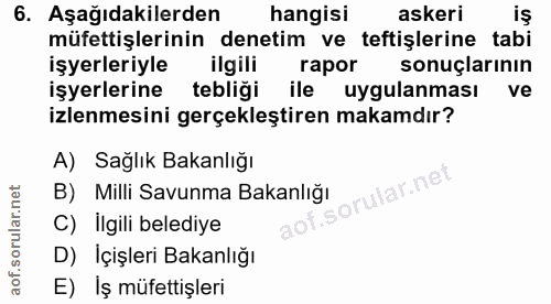 6. soru: Aşağıdakilerden hangisi askeri iş müfettişlerinin denetim ve teftişlerine tabi işyerleriyle ilgili rapor sonuçlarının…