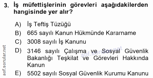 3. soru: İş müfettişlerinin görevleri aşağıdakilerden hangisinde yer alır? A) İş Teftiş Tüzüğü B) 665 sayılı Kanun Hükmünde Ka…
