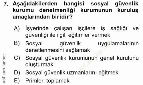 7. soru: Aşağıdakilerden hangisi sosyal güvenlik kurumu denetmenliği kurumunun kuruluş amaçlarından biridir? A) İşyerinde çalı…