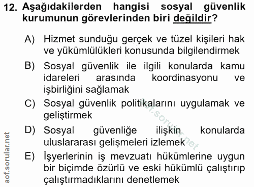 12. soru: Aşağıdakilerden hangisi sosyal güvenlik kurumunun görevlerinden biri değildir? A) Hizmet sunduğu gerçek ve tüzel kişi…