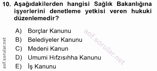10. soru: Aşağıdakilerden hangisi Sağlık Bakanlığına İşyerlerini denetleme yetkisi veren hukuki düzenlemedir? A) Borçlar Kanunu…