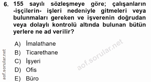 6. soru: 155 sayılı sözleşmeye göre; çalışanların -işçilerin- işleri nedeniyle gitmeleri veya bulunmaları gereken ve işverenin…