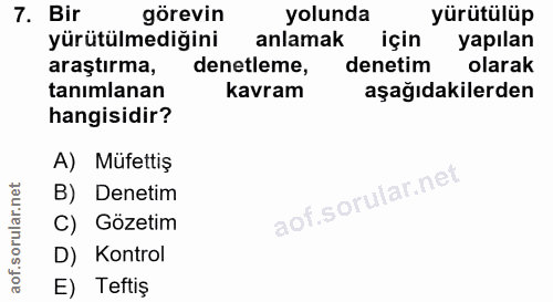 7. soru: Bir görevin yolunda yürütülüp yürütülmediğini anlamak için yapılan araştırma, denetleme, denetim tanımlanan kavram aş…