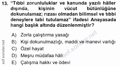 13. soru: "Tıbbi zorunluluklar ve kanunda yazılı hâller dışında, kişinin vücut bütünlüğüne dokunulamaz; rızası olmadan bilimsel…