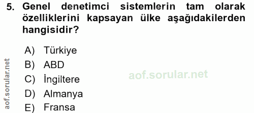 5. soru: Genel denetimci sistemlerin tam olarak özelliklerini kapsayan ülke aşağıdakilerden hangisidir? A) Türkiye B) ABD aof.…