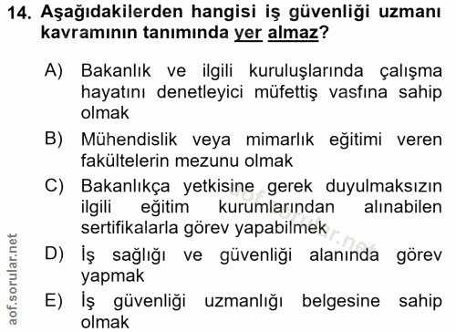 14. soru: Aşağıdakilerden hangisi iş güvenliği uzmanı kavramının tanımında yer almaz? A) Bakanlık ve ilgili kuruluşlarında çalı…
