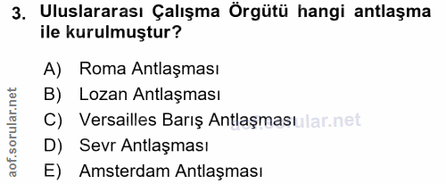 3. soru: Uluslararası Çalışma Örgütü hangi antlaşma ile kurulmuştur? A) Roma Antlaşması B) Lozan Antlaşması C) Versailles Barı…