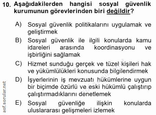 10. soru: Aşağıdakilerden hangisi sosyal güvenlik kurumunun görevlerinden biri değildir? A) Sosyal güvenlik politikalarını uygu…