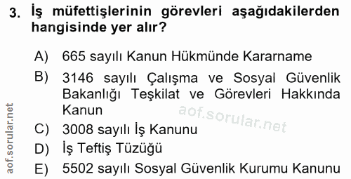 3. soru: Iş müfettişlerinin görevleri aşağıdakilerden hangisinde yer alır? A) 665 sayılı Kanun Hükmünde Kararname B) 3146 sayı…