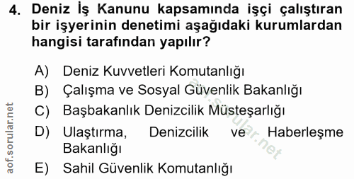 4. soru: Deniz İş Kanunu kapsamında işçi çalıştıran bir işyerinin denetimi aşağıdaki kurumlardan hangisi tarafından yapılır? A…