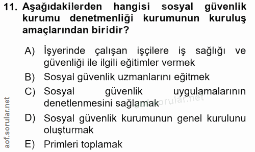 11. soru: Aşağıdakilerden hangisi sosyal güvenlik kurumu denetmenliği kurumunun kuruluş amaçlarından biridir? A) İşyerinde çalı…