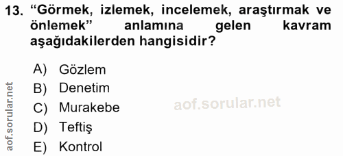 13. soru: "Görmek, izlemek, incelemek, araştırmak ve önlemek" anlamina gelen kavram aşağıdakılerden hangısıdır? A) Gözlem B) De…