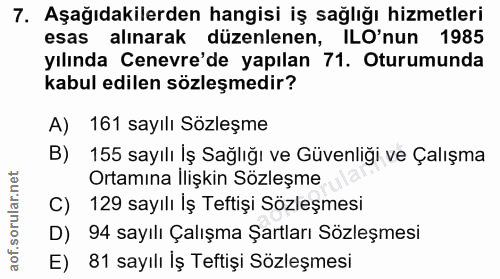 7. soru: Aşağıdakilerden hangisi iş sağlığı hizmetleri esas alınarak düzenlenen, ILO'nun 1985 yılında Cenevre'de yapılan 71. O…