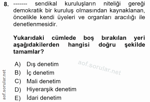 8. soru: sendikal kuruluşların niteliği gereği demokratik bir kuruluş olmasından kaynaklanan, öncelikle kendi üyeleri ve organ…
