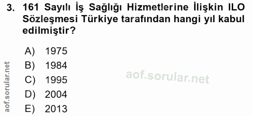 3. soru: 161 Sayılı İş Sağlığı Hizmetlerine İlişkin ILO Sözleşmesi Türkiye tarafından hangi yıl kabul edilmiştir? A) 1975 B) 1…