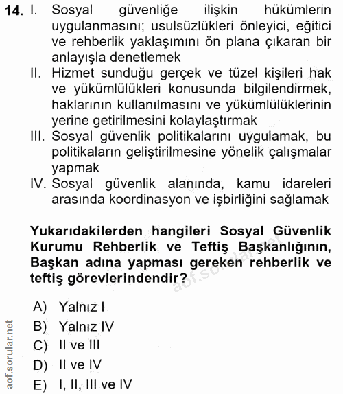 14. soru: I. Sosyal güvenliğe ilişkin hükümlerin uygulanmasını; usulsüzlükleri önleyici, eğitici ve rehberlik yaklaşımını ön pl…