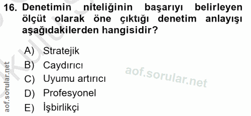 16. soru: Denetimin niteliğinin başarıyı belirleyen ölçüt olarak öne çıktığı denetim anlayışı aşağıdakilerden hangisidir? A) St…