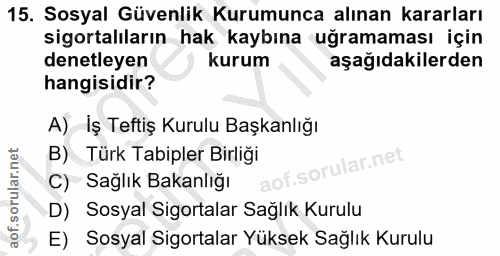 15. soru: Sosyal Güvenlik Kurumunca alınan kararları sigortalıların hak kaybına uğramaması için denetleyen kurum aşağıdakilerde…