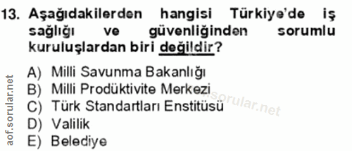 13. soru: Aşağıdakilerden hangisi Türkiye'de iş sagliğl ve güvenliğinden sorumlu kuruluşlardan biri değildir? A) Milli Savunma…