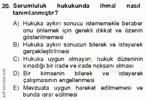 20. soru: Sorumluluk hukukunda ihmal nasıl tanımlanmıştır? A) Hukuka aykırı sonucu istememekle beraber onu önlemek için gerekli…