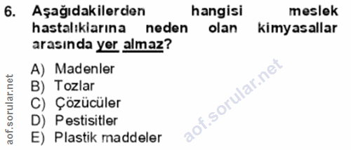 6. soru: Aşağıdakilerden hangisi meslek hastalıkiarına neden olan kimyasallar arasında yer almaz? A) Madenler B) Tozlar C) Çöz…