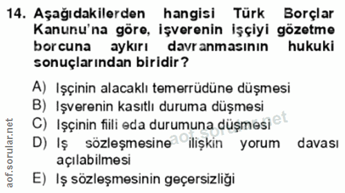 14. soru: Aşağıdakilerden hangisi Türk Borçlar Kanunu'na göre, işverenin İşçiyi gözetme borcuna aykırı davr anmasının hukuki so…