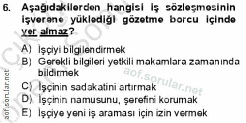 6. soru: Aşağıdakilerden hangisi iş sözleşmesinin işverene yüklediği gözetme borcu içinde yer almaz? A) İşçiyi bilgilendirmek…