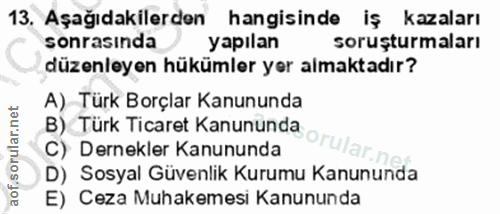 13. soru: Aşağıdakilerden hangisinde iş kazaları sonrasında yapılan soruşturmaları düzenleyen hükümler yer almaktadır? A) Türk…