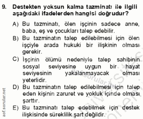 9. soru: Destekten yoksun kalma tazminatı ile ilgili aşağıdaki ifadelerden hangisi doğrudur? A) Bu tazminatı, ölen işçinin sad…