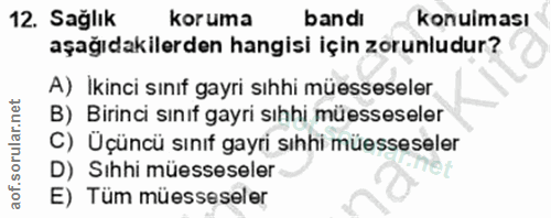 12. soru: Sağlık koruma bandı konulması aşağıdakilerden hangisi için zorunludur? A) Ikinci sınıf gayri sıhhi müesseseler B) Bir…