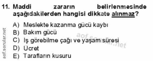 11. soru: Maddi zararın belirlenmesinde aşağıdakilerden hangisi dikkate alınmaz? A) Meslekte kazanma gücü kaybı B) Bakım gücü C…