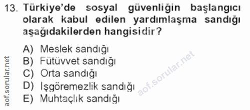 13. soru: Türkiye'de sosyal güvenliğin başlangıcı olarak kabul edilen yardımlaşma sandığı aşağıdakilerden hangisidir? A) Meslek…