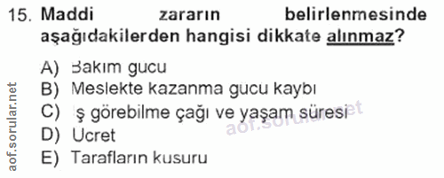 15. soru: Maddi zararın belirlenmesinde aşağıdakilerden hangisi dikkate alınmaz? A) Sakım gucu B) Meslekte kazanma gucu kaybı C…