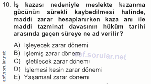 10. soru: Iş kazası nedeniyle meslekte kazanma gücünün sürekli kaybedilmesi halinde, maddi zarar hesaplanırken kaza anı ile mad…