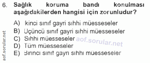 6. soru: Sağlik koruma bandı konulması aşağıdakilerden hangisi için zorunludur? A) kinci sınıf gayri sıhhi müesseseler B) Uçün…