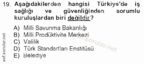 19. soru: Aşağıdakilerden hangisi Türkiye'de iş sagliğı ve güvenliğinden sorumlu kuruluşlardan biri değildir? A) Milli Savunma…